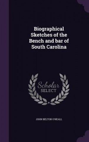 Kniha Biographical Sketches of the Bench and Bar of South Carolina John Belton O'Neall