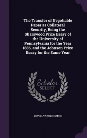 Kniha Transfer of Negotiable Paper as Collateral Security, Being the Sharswood Prize Essay of the University of Pennsylvania for the Year 1886, and the John Lewis Lawrence Smith