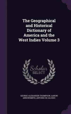 Knjiga Geographical and Historical Dictionary of America and the West Indies Volume 3 George Alexander Thompson