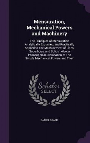 Kniha Mensuration, Mechanical Powers and Machinery Daniel Adams