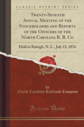 Kniha Twenty-Seventh Annual Meeting of the Stockholders and Reports of the Officers of the North Carolina R. R. Co North Carolina Railroad Company