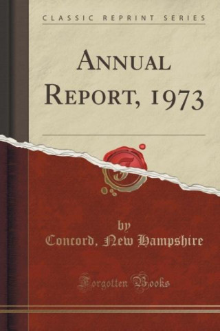 Könyv Annual Report, 1973 (Classic Reprint) Concord New Hampshire