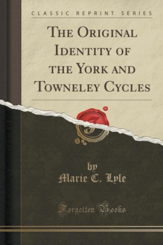 Livre The Original Identity of the York and Towneley Cycles (Classic Reprint) Marie C. Lyle