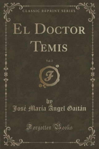 Knjiga El Doctor Temis, Vol. 2 (Classic Reprint) José María Ángel Gaitán