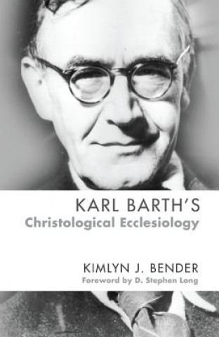 Carte Karl Barth's Christological Ecclesiology Kimlyn J. Bender