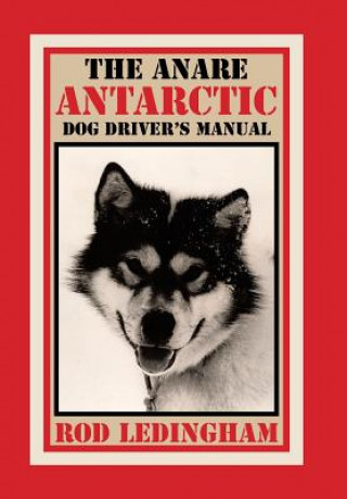 Knjiga ANARE Antarctic Dog Driver's Manual Rod Ledingham