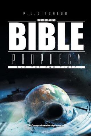 Carte Understanding Bible Prophecy and the End Times P. L. Ditshego