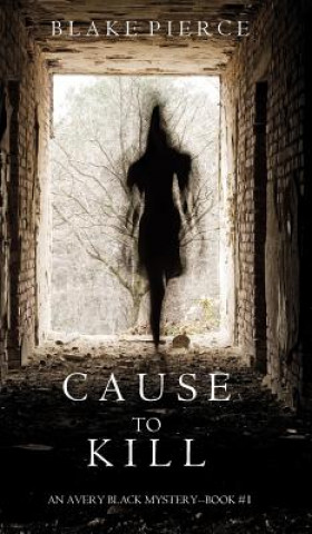 Kniha Cause to Kill (An Avery Black Mystery-Book 1) Blake Pierce