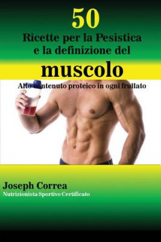 Kniha 50 Ricette per la Pesistica e la definizione del muscolo Joseph Correa