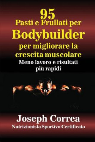 Kniha 95 Ricette di pasti e frullati per Bodybuilder per aumentare la massa muscolare Joseph Correa