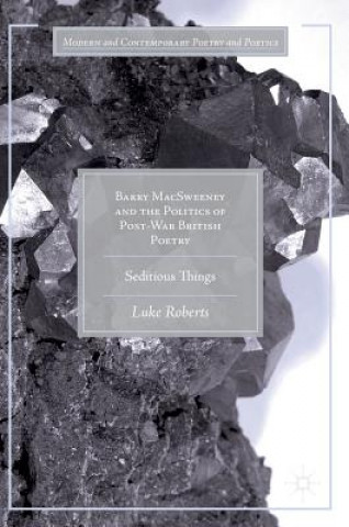 Książka Barry MacSweeney and the Politics of Post-War British Poetry Luke Roberts