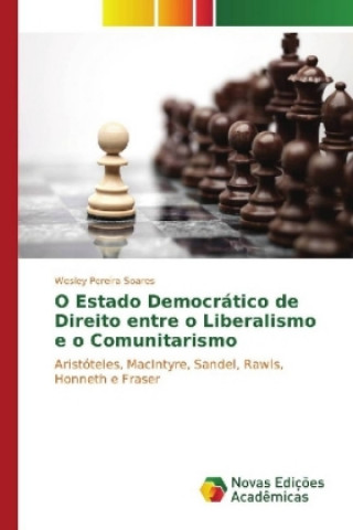 Kniha O Estado Democrático de Direito entre o Liberalismo e o Comunitarismo Wesley Pereira Soares