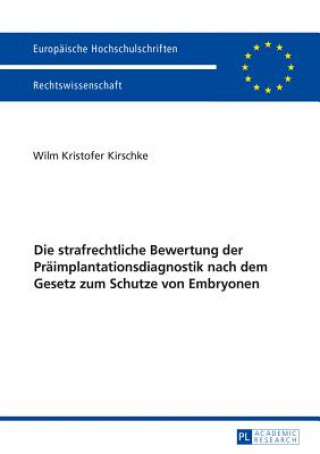 Книга Strafrechtliche Bewertung Der Praeimplantationsdiagnostik Nach Dem Gesetz Zum Schutze Von Embryonen Wilm Kirschke