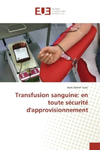 Kniha Transfusion sanguine: en toute sécurité d'approvisionnement Jean-Daniel Tissot