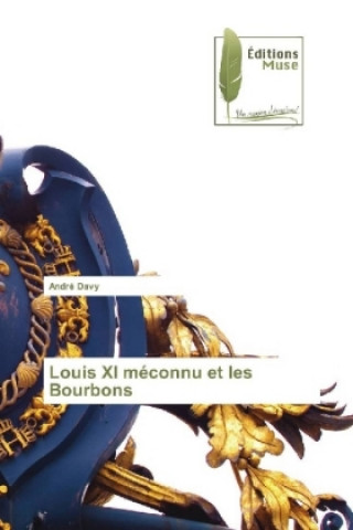 Kniha Louis XI méconnu et les Bourbons André Davy