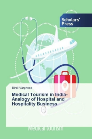 Kniha Medical Tourism in India- Analogy of Hospital and Hospitality Business Bindi Varghese