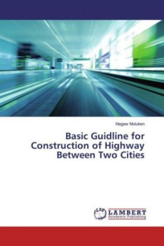 Könyv Basic Guidline for Construction of Highway Between Two Cities Negaw Muluken