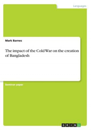 Kniha impact of the Cold War on the creation of Bangladesh Mark Barnes