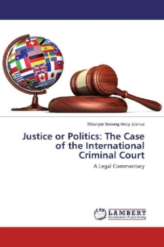 Könyv Justice or Politics: The Case of the International Criminal Court Mbianyor Besong Arrey Joshua