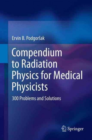 Könyv Compendium to Radiation Physics for Medical Physicists Ervin B. Podgorsak