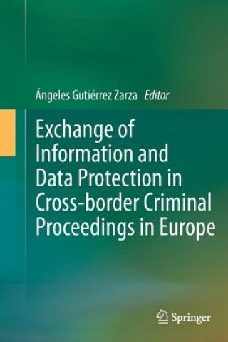 Книга Exchange of Information and Data Protection in Cross-border Criminal Proceedings in Europe Ángeles Gutiérrez Zarza