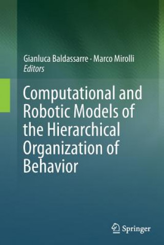 Книга Computational and Robotic Models of the Hierarchical Organization of Behavior Gianluca Baldassarre