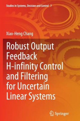 Kniha Robust Output Feedback H-infinity Control and Filtering for Uncertain Linear Systems Xiao-Heng Chang