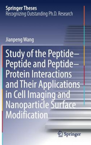 Könyv Study of the Peptide-Peptide and Peptide-Protein Interactions and Their Applications in Cell Imaging and Nanoparticle Surface Modification Jianpeng Wang