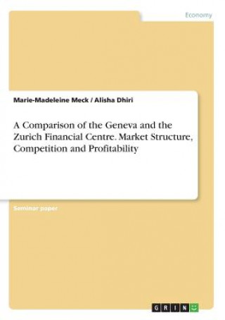 Book Comparison of the Geneva and the Zurich Financial Centre. Market Structure, Competition and Profitability Marie-Madeleine Meck