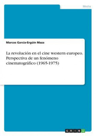 Könyv La revolución en el cine western europeo. Perspectiva de un fenómeno cinematográfico (1965-1975) Marcos García-Ergúín Maza