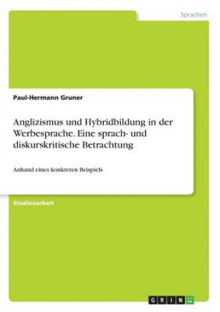 Kniha Anglizismus und Hybridbildung in der Werbesprache. Eine sprach- und diskurskritische Betrachtung Paul-Hermann Gruner