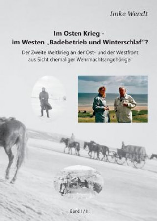 Kniha Im Osten Krieg - im Westen Badebetrieb und Winterschlaf? Band 1/3 Imke Wendt