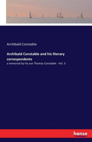 Book Archibald Constable and his literary correspondents Archibald Constable