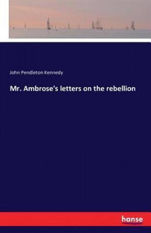 Kniha Mr. Ambrose's letters on the rebellion John Pendleton Kennedy