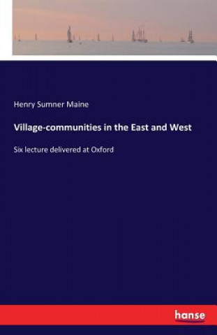 Kniha Village-communities in the East and West Sir Henry James Sumner Maine