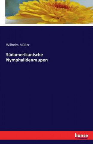 Kniha Sudamerikanische Nymphalidenraupen Wilhelm Muller