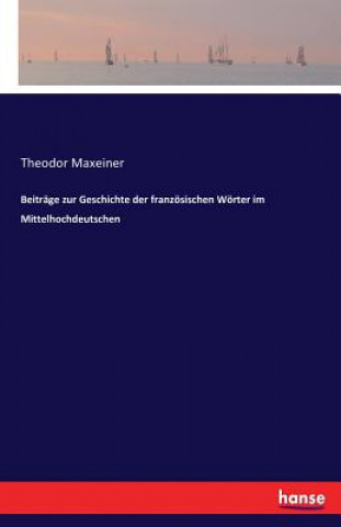 Carte Beitrage zur Geschichte der franzoesischen Woerter im Mittelhochdeutschen Theodor Maxeiner