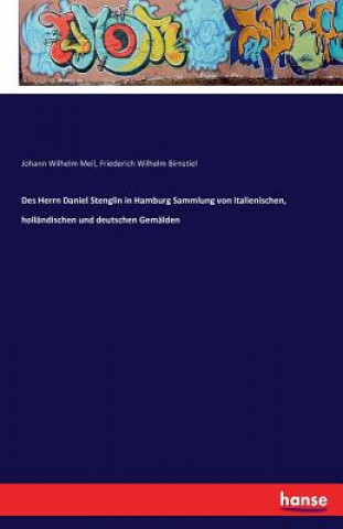 Könyv Des Herrn Daniel Stenglin in Hamburg Sammlung von italienischen, hollandischen und deutschen Gemalden Johann Wilhelm Meil