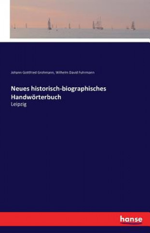 Könyv Neues historisch-biographisches Handwoerterbuch Johann Gottfried Grohmann