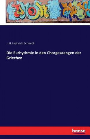 Kniha Eurhythmie in den Chorgesaengen der Griechen J. H. Heinrich Schmidt