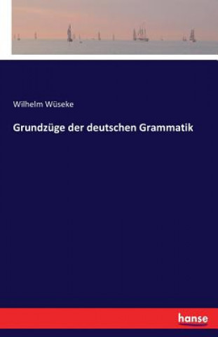 Kniha Grundzuge der deutschen Grammatik Wilhelm Wüseke