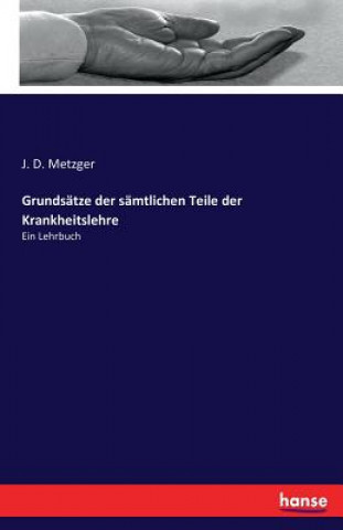 Könyv Grundsatze der samtlichen Teile der Krankheitslehre J. D. Metzger