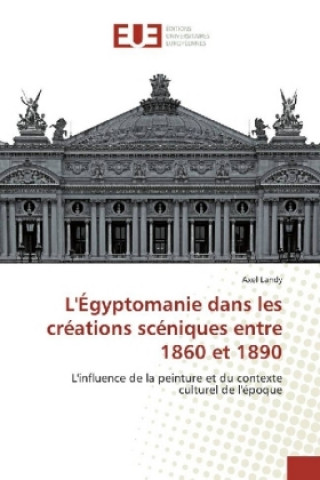 Könyv L'Égyptomanie dans les créations scéniques entre 1860 et 1890 Axel Landy