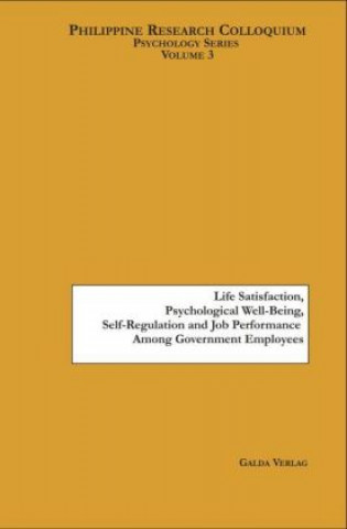 Kniha Life Satisfaction, Psychological Well-Being, Self-Regulation and Job Performance Among Government Employees Angelica Allyson S. Abaya