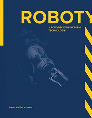 Kniha Roboty a robotizované výrobní technologie Zdeněk Kolíbal