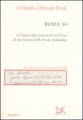 Carte Roma '44. Lettere dal carcere di via Tasso di un martire delle Fosse Ardeatine Orlando Orlandi Posti
