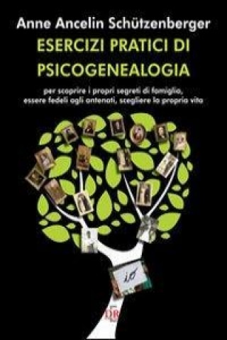 Kniha Esercizi pratici di psicogenealogia per scoprire i propri segreti di famiglia, essere fedeli agli antenati, scegliere la propria vita Anne Ancelin Schützenberger