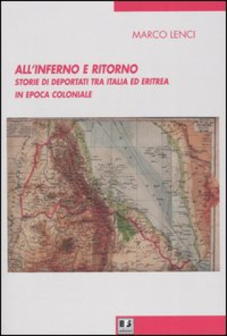 Carte All'inferno e ritorno. Storie di deportati tra Italia ed Eritrea in epoca coloniale Marco Lenci
