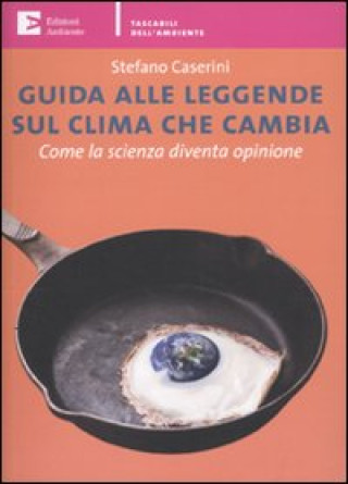 Könyv Guida alle leggende sul clima che cambia. Come la scienza diventa opinione Stefano Caserini