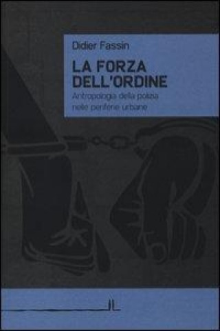 Kniha La forza dell'ordine. Antropologia della polizia nelle periferie urbane Didier Fassin